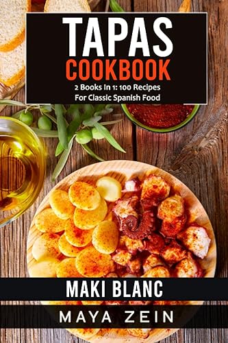 Tapas Cookbook 2 Books In 1 100 Recipes For Classic Spanish Food