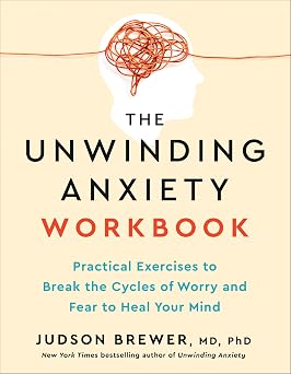 The Unwinding Anxiety Workbook Practical Exercises to Break the Cycles of Worry and Fear to Heal Your Mind