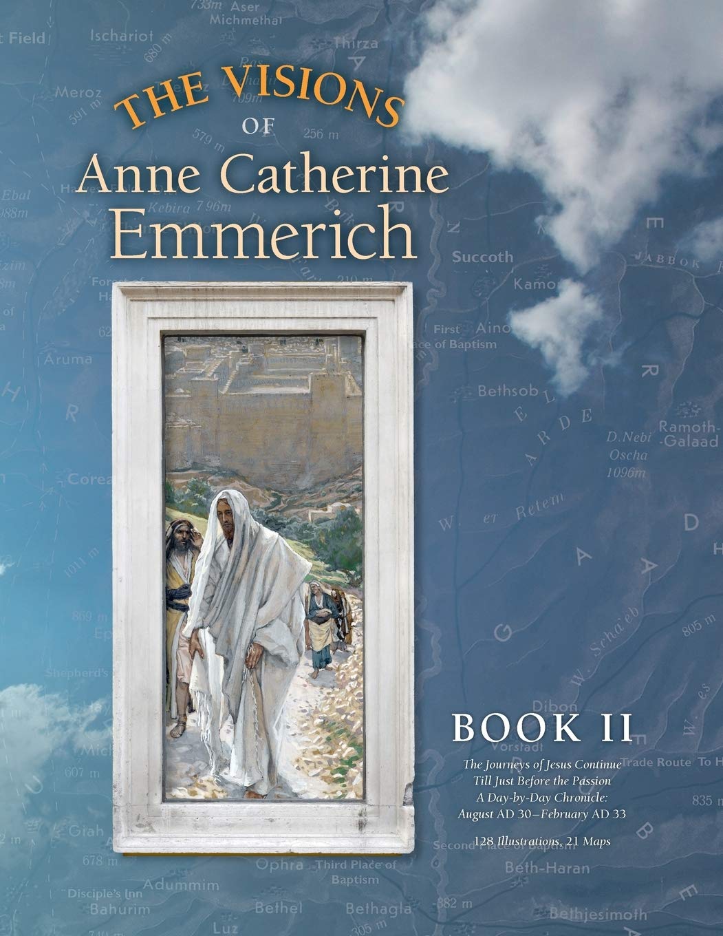 The Visions of Anne Catherine Emmerich (Deluxe Edition), Book II: The Journeys of Jesus Continue Till Just Before the Passion With a Day-by-Day Chronicle August AD 30 to February AD 33: Volume 2