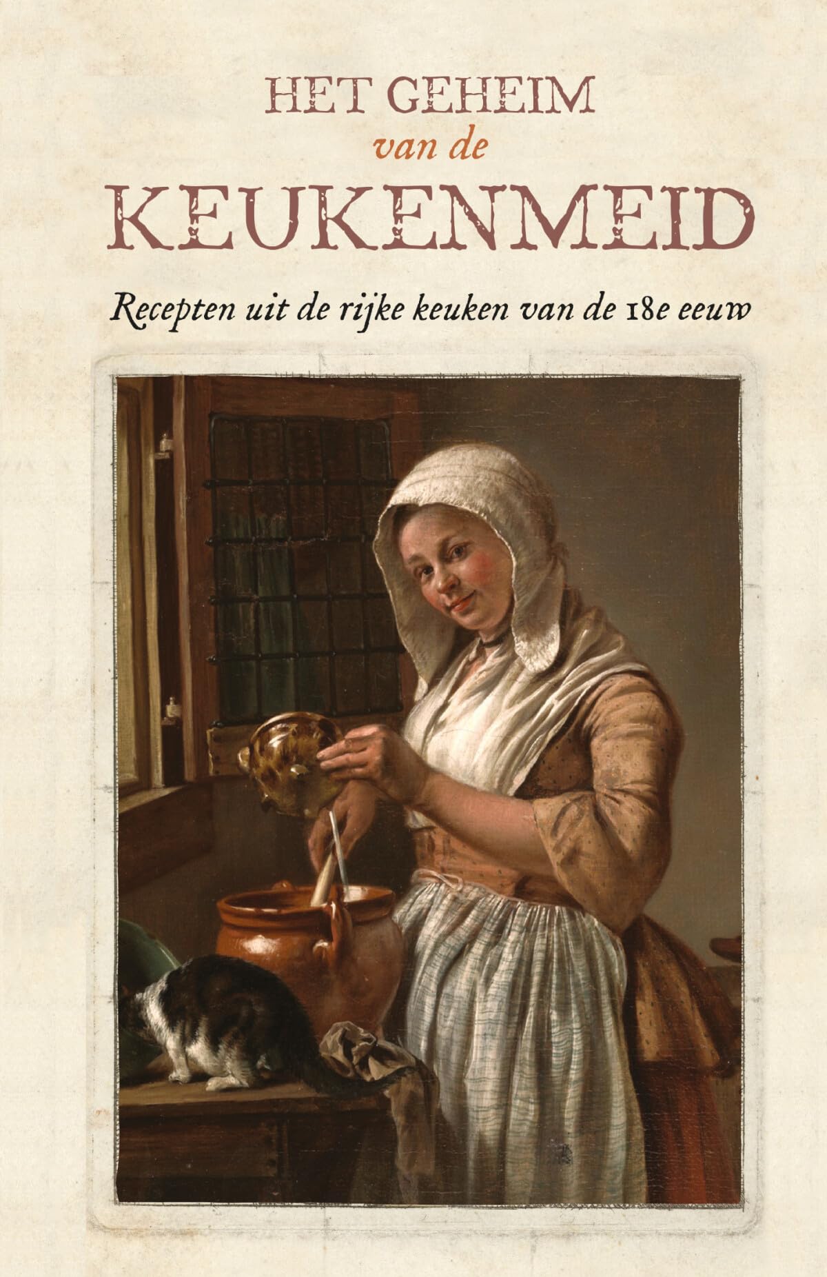 Het geheim van de keukenmeid: recepten uit de rijke keuken van de 18e eeuw