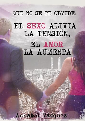 Que no se te olvide: "El sexo alivia la tensión, el amor la aumenta" (Spanish Edition)