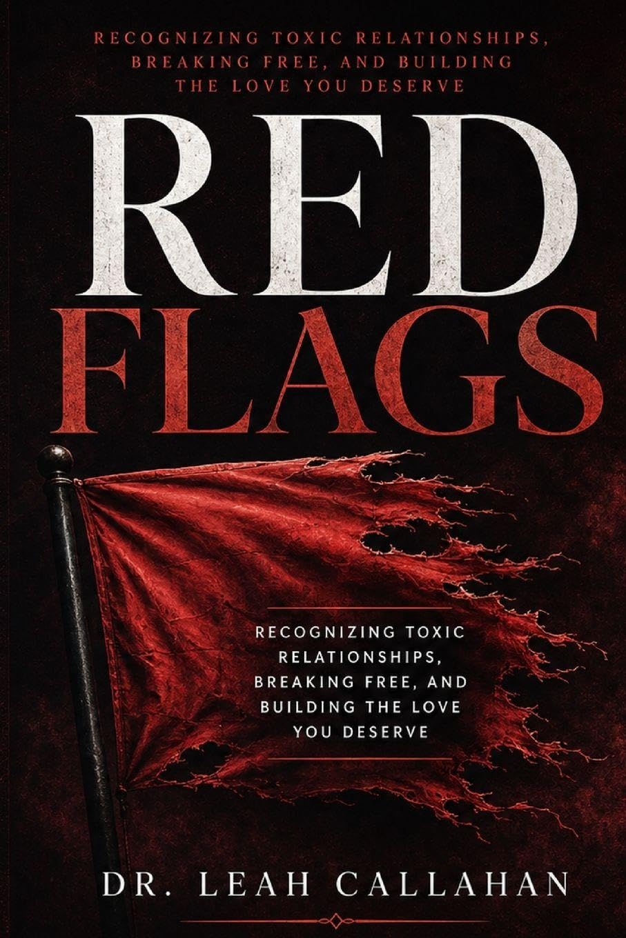 Red Flags: Recognizing Toxic Relationships, Breaking Free, and Building the Love You Deserve