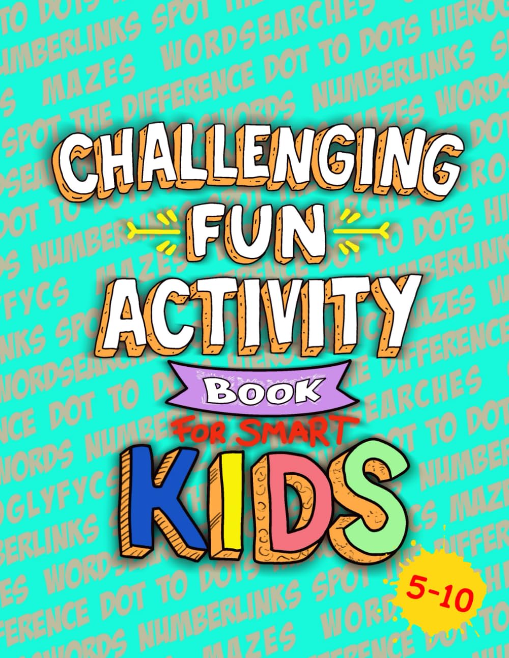 Challenging Fun Activity Book For Smart Kids 5-10: Puzzle Book with Mazes, Word Searches, Crosswords, Spot the Difference, Hieroglyphycs, Dot to Dot, Mirror Jokes and Riddles
