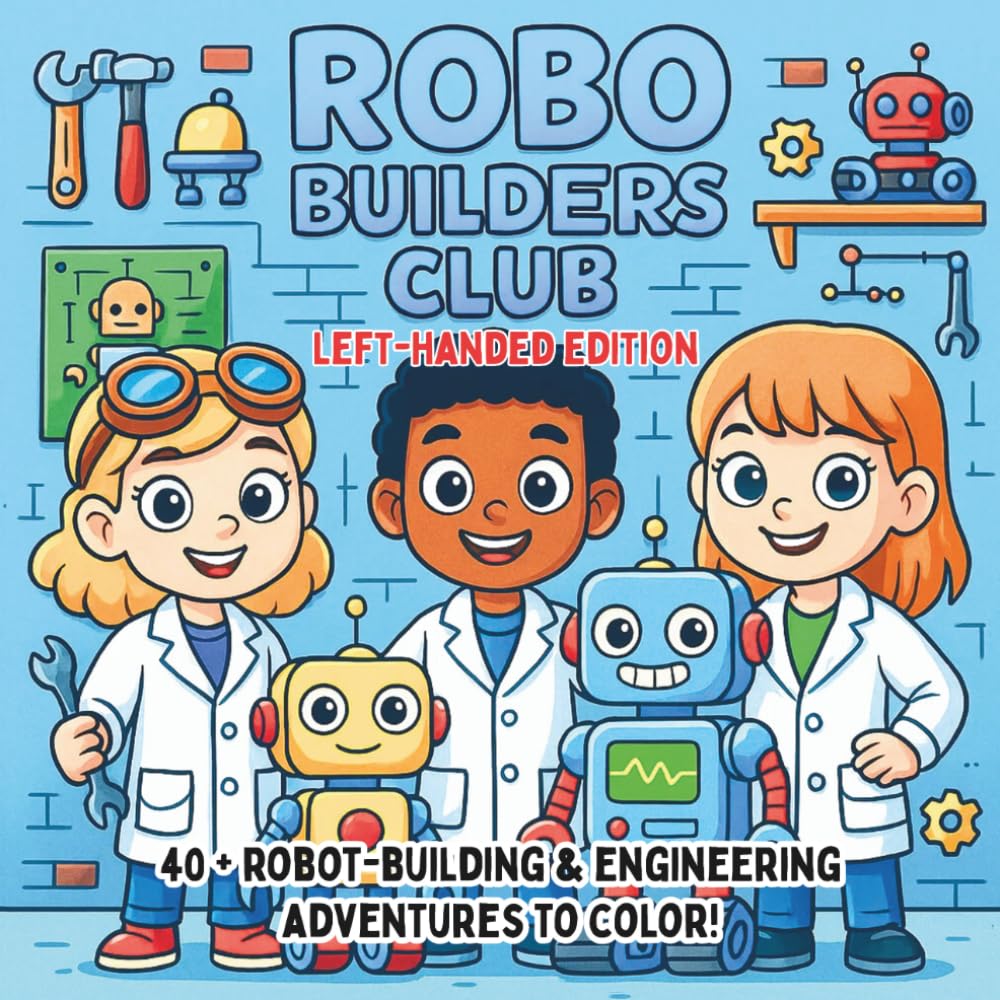 Robo Builders Club Left-Handed Edition: Engineering Adventures, Creative Machines & Future Inventions — A STEM Coloring Book for Kids Who Love Robots ... (STEM Learning Coloring Books for Kids)
