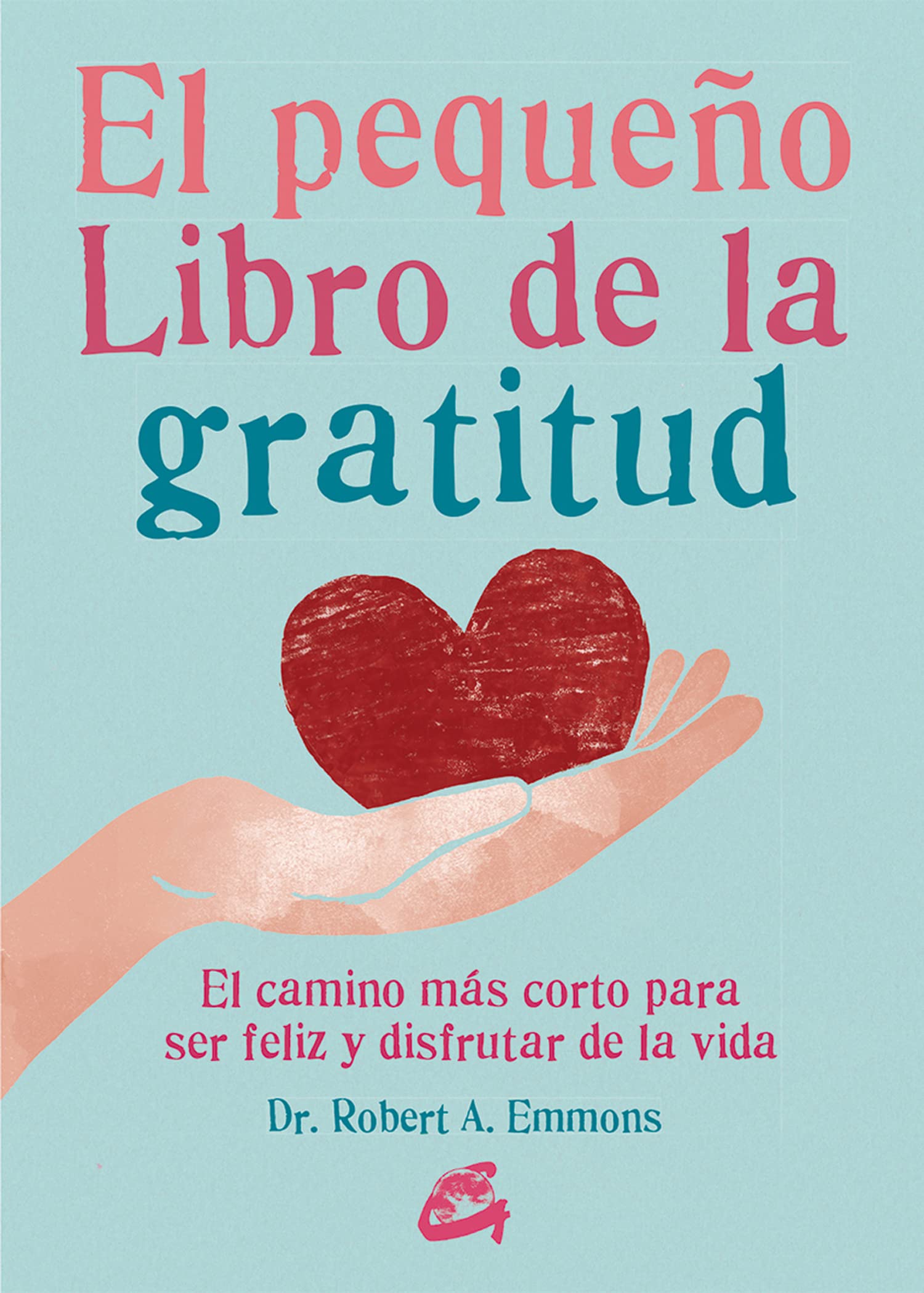 El pequeño libro de la gratitud: El camino más corto para ser feliz y disfrutar de la vida