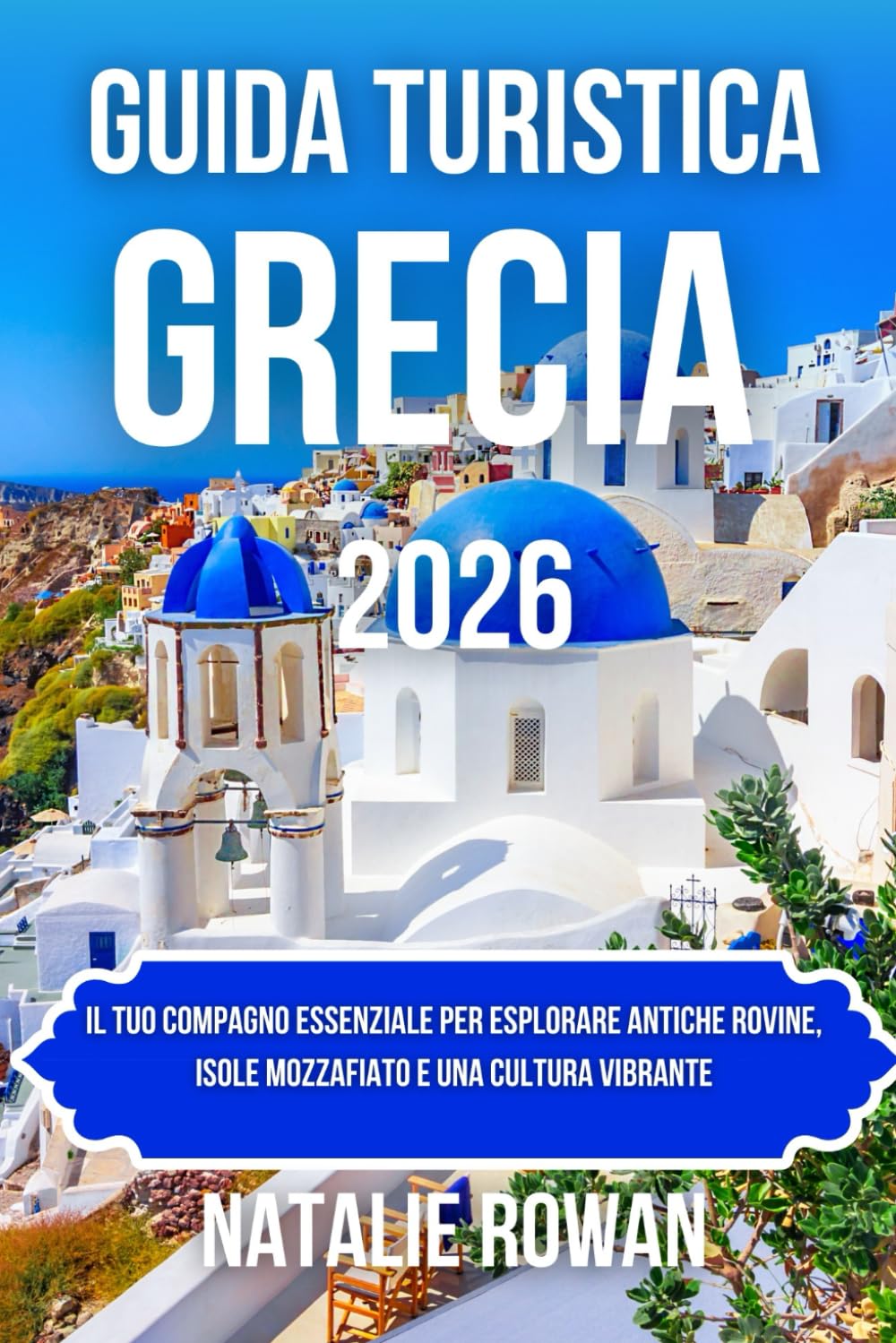 GUIDA TURISTICA GRECIA 2026: Il tuo compagno essenziale per esplorare antiche rovine, isole mozzafiato e una cultura vibrante