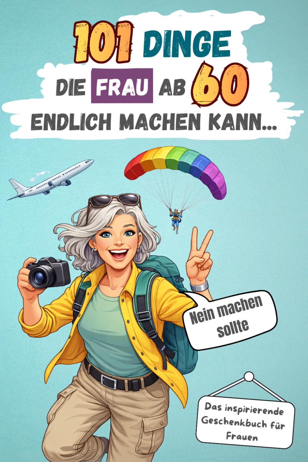 101 Dinge, die Frau ab 60 endlich machen kann … Nein machen sollte: Das inspirierende Geschenkbuch für Frauen