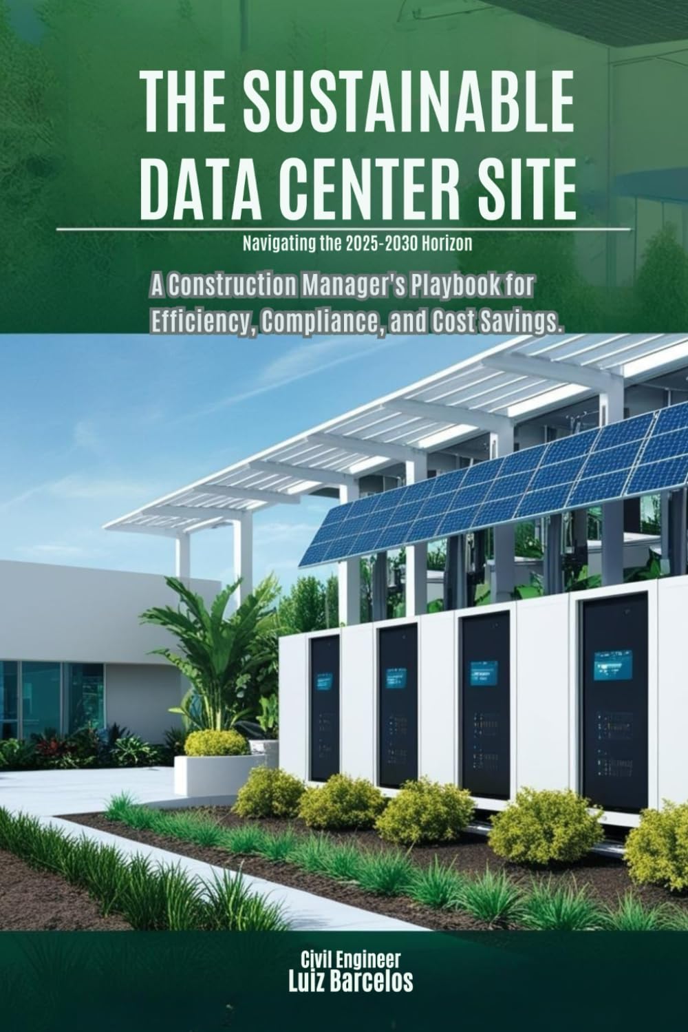 The Sustainable Data Center Site: A Construction Manager's Playbook for Efficiency, Compliance, and Cost Savings (Navigating the 2025-2030 Horizon)