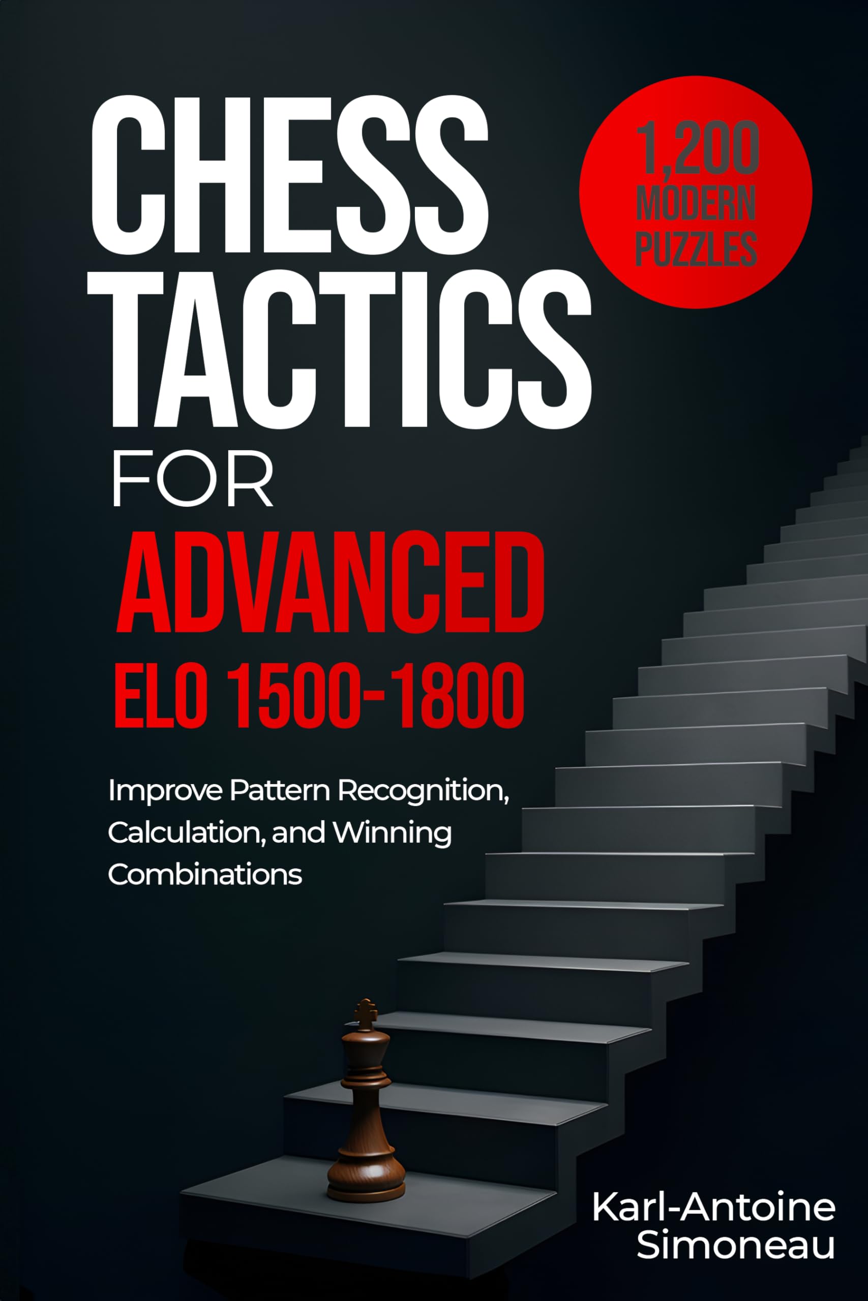 Chess Tactics for Advanced: ELO 1500-1800: 1,200 Modern Puzzles to Improve Pattern Recognition, Calculation, and Winning Combinations (Daily Chess: Beginner to Master Book 3)
