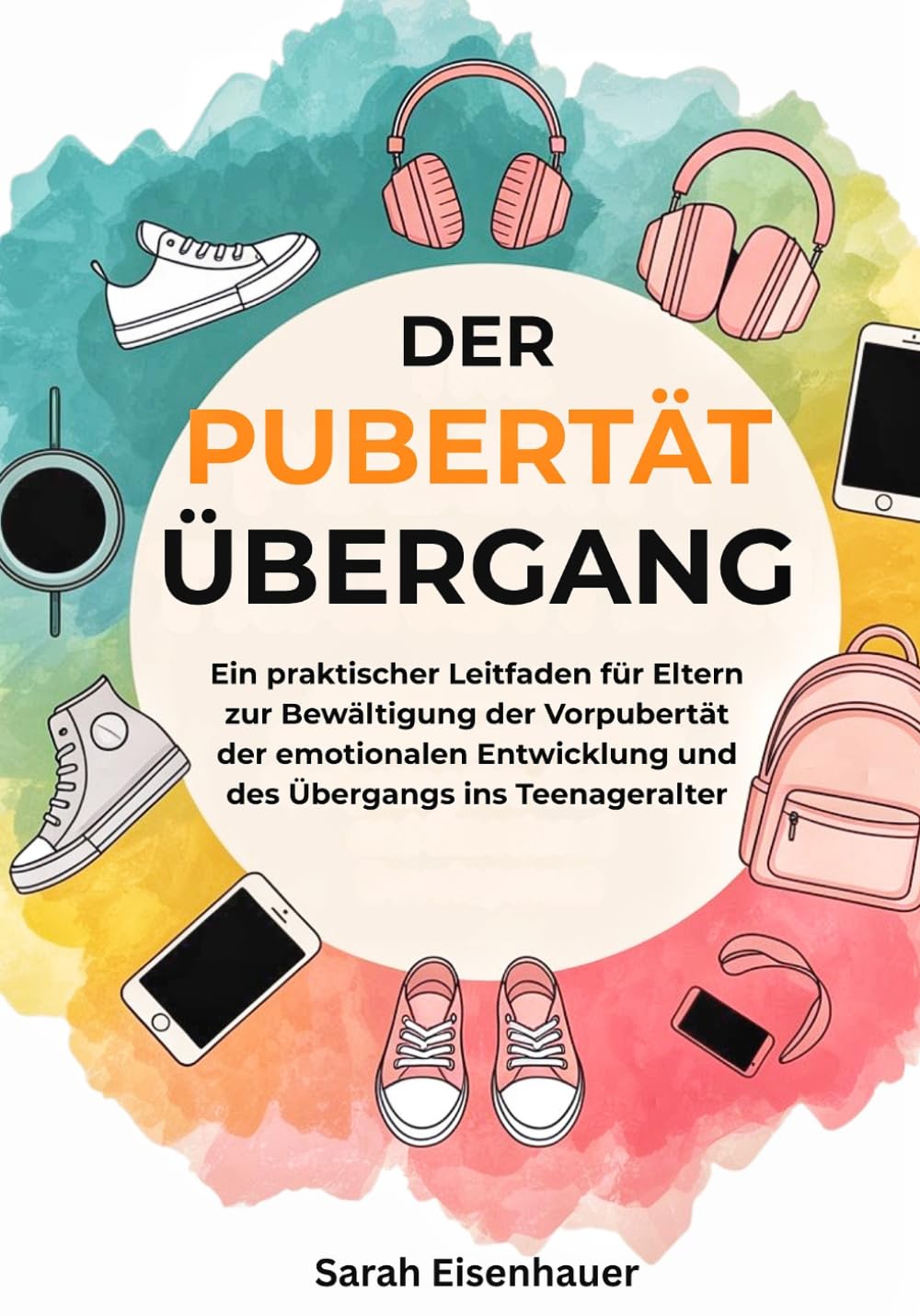 Die Pubertät Übergang: Ein praktischer Leitfaden für Eltern zur Bewältigung der Vorpubertät, der emotionalen Entwicklung und des Übergangs ins Teenageralter