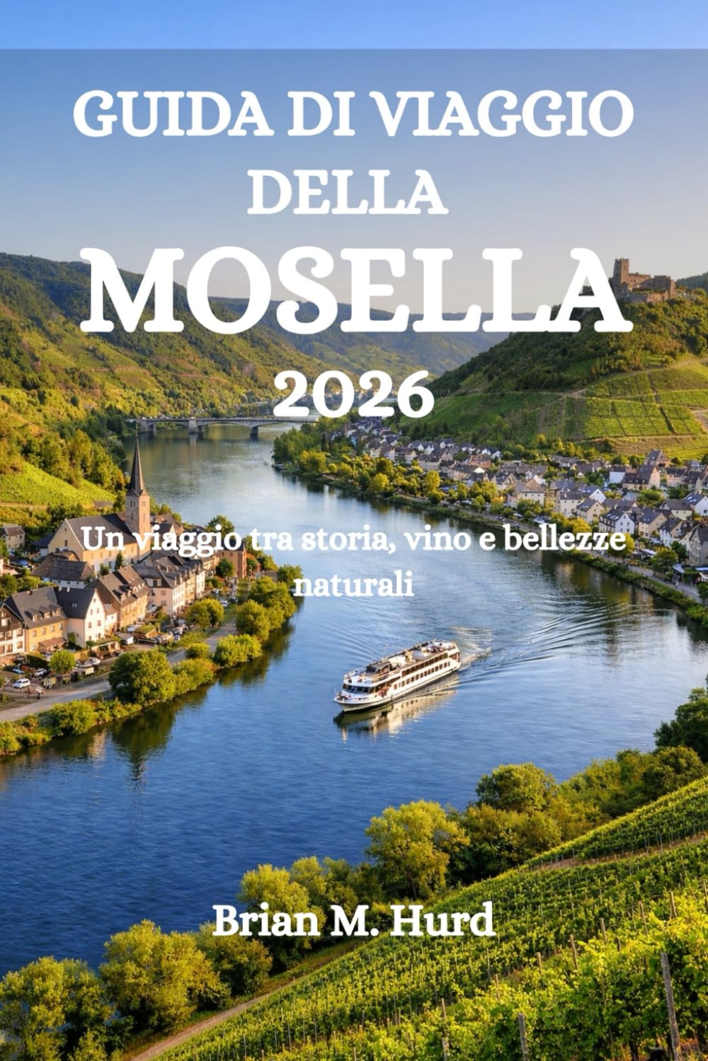 GUIDA DI VIAGGIO DELLA MOSELLA 2026: Un viaggio tra storia, vino e bellezze naturali