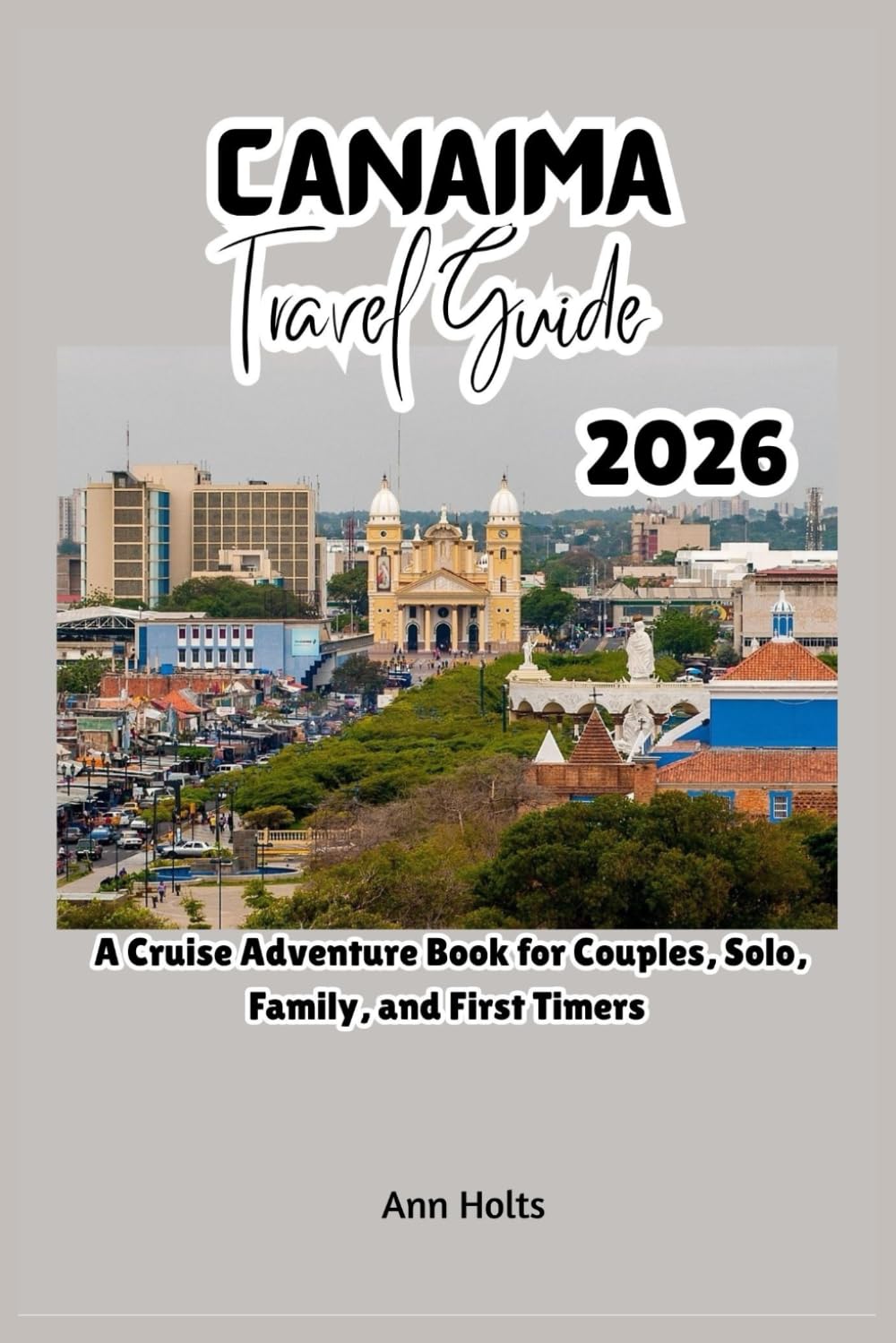 CANAIMA TRAVEL GUIDE 2026: A Cruise Adventure Book for Couples, Solo, Family, and First Timers (Comprehensive Adventure Tips for Couples, Solo, family and First-Timers)