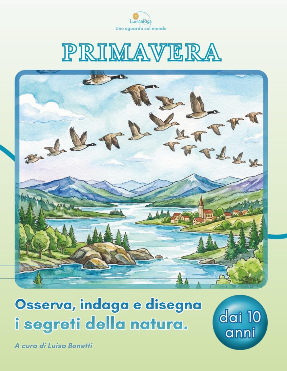 LunicaRiga™ – Uno sguardo sul mondo: Primavera:. Osserva, indaga e disegna: Scopri i segreti della natura tra catalogazione, quiz e osservazione ... multidisciplinare per giovani esploratori