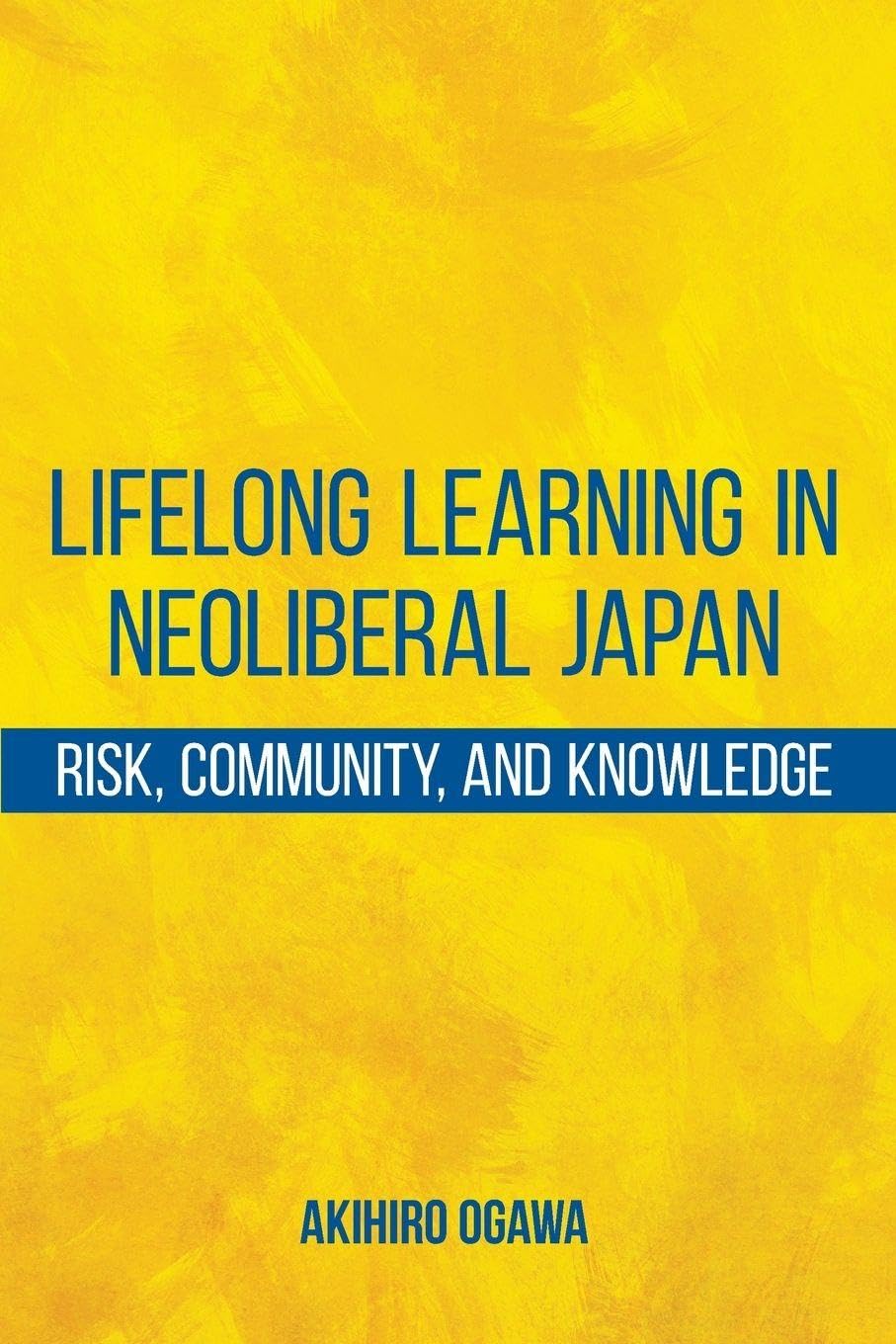 Lifelong Learning in Neoliberal Japan: Risk, Community, and Knowledge