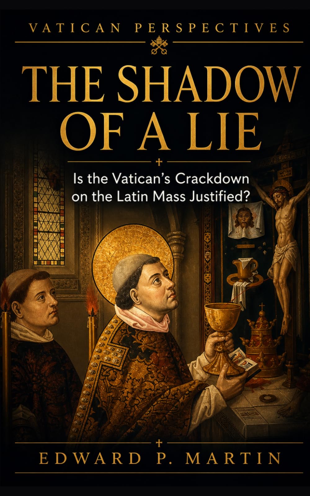 The Shadow of a Lie: Is the Vatican's Crackdown on the Traditional Latin Mass Justified? (Vatican Perspectives)