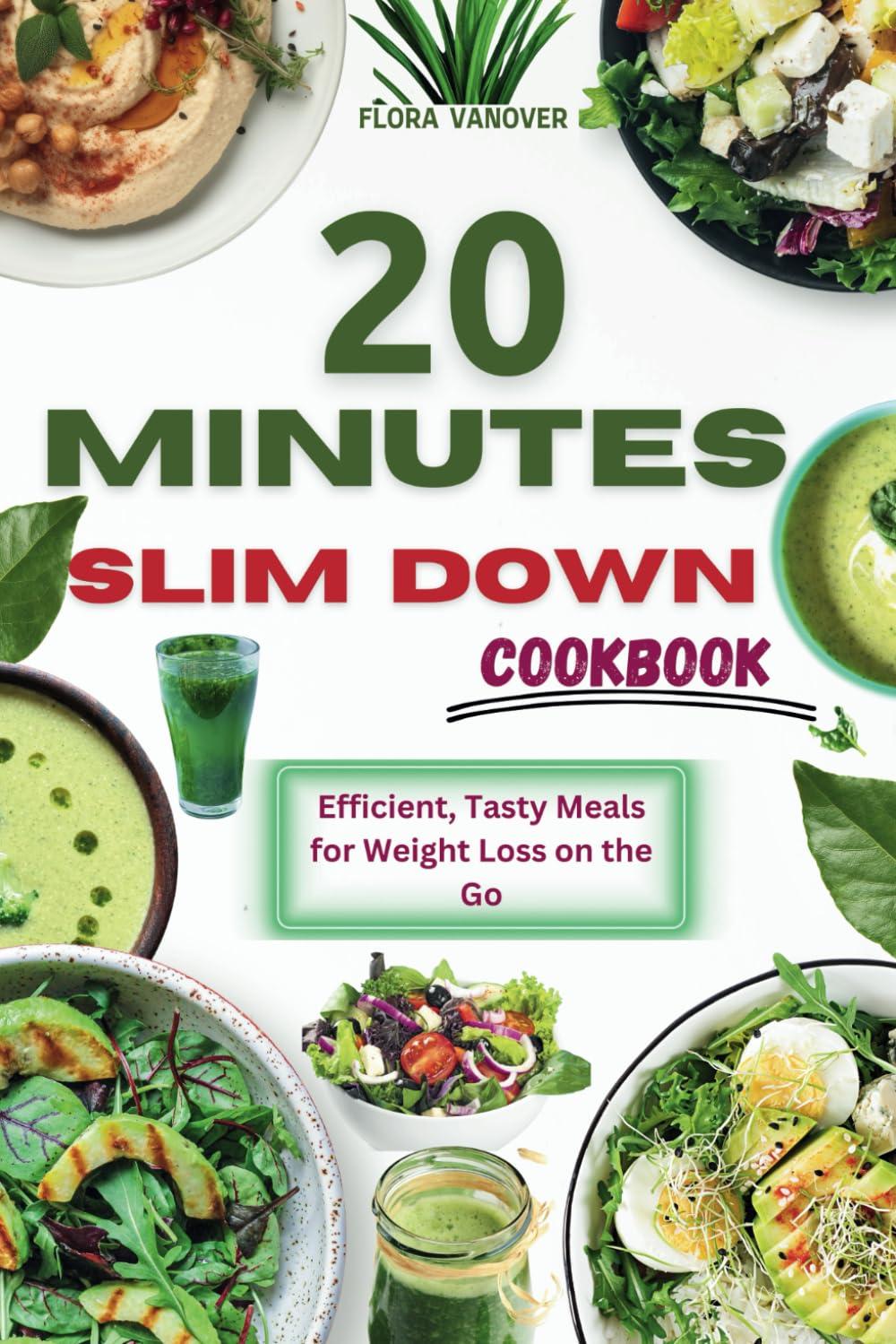 20 MINUTES SLIM DOWN COOKBOOK: Efficient, Tasty Meals for Weight Loss on the Go