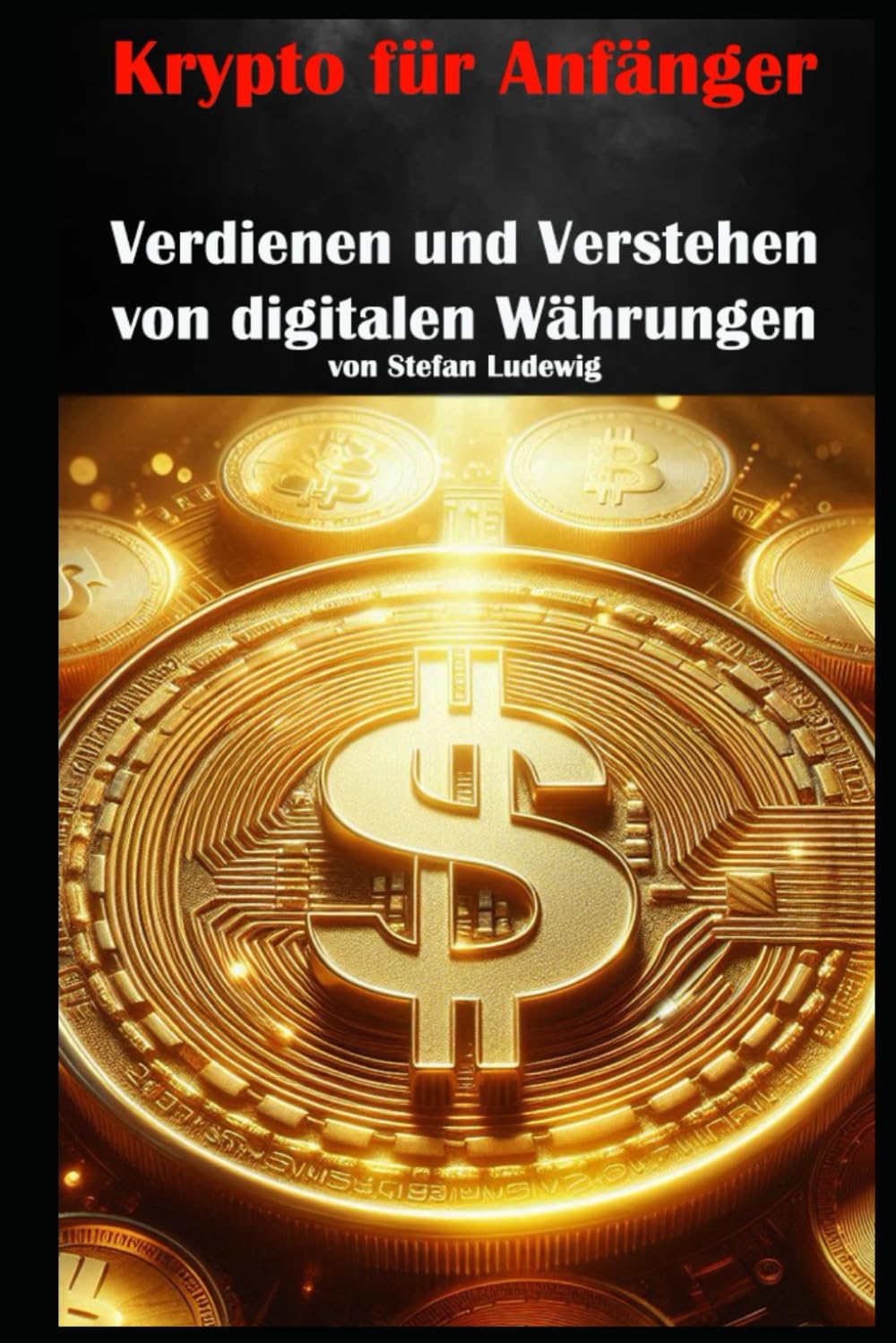 Krypto für Anfänger I Verdienen und Verstehen von digitalen Währungen:  Verstehen, Investieren und Profitieren im digitalen Finanzzeitalter :  Ludewig, Stefan: Amazon.de: Bücher