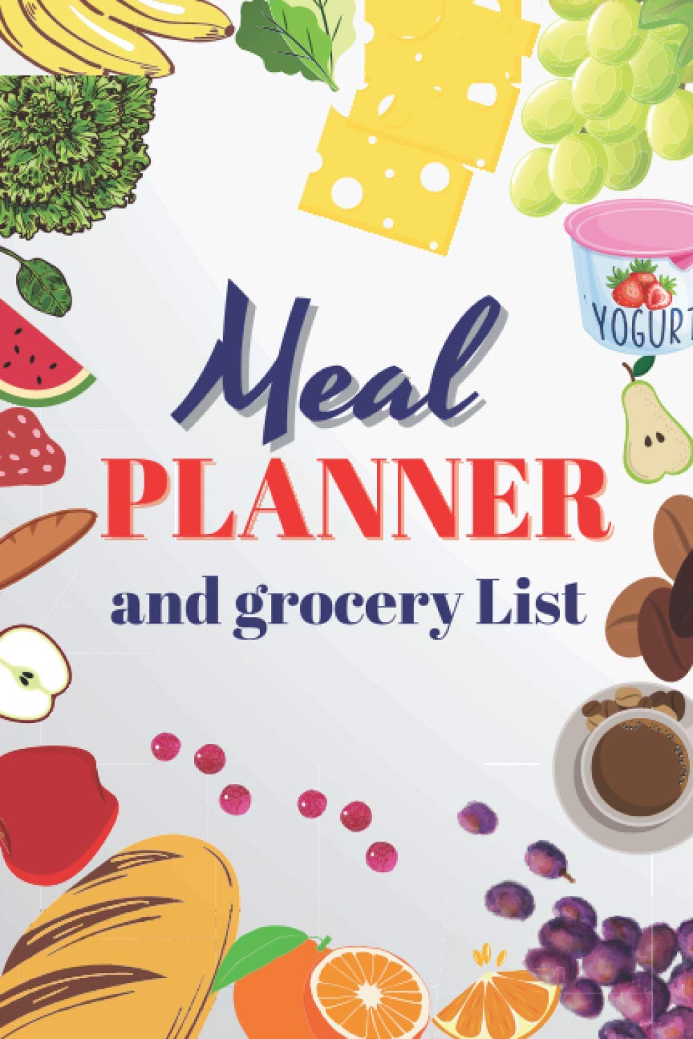 Meal Planner and Grocery List: Track And Plan Your Meals Weekly (Food Planner / Diary / Log / Journal / Calendar): Menu Planner
