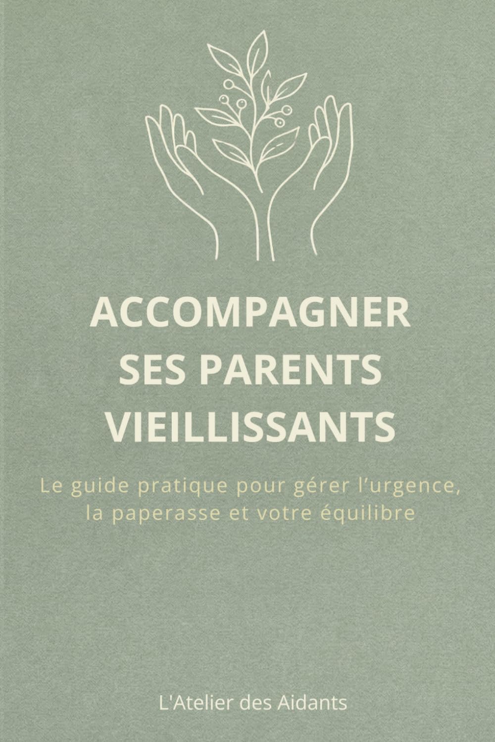 Accompagner ses Parents Vieillissants : Le guide pratique pour gérer l'urgence, la paperasse et votre équilibre | Guide du proche aidant : maintien à domicile et perte d'autonomie
