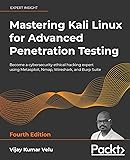 Mastering Kali Linux for Advanced Penetration Testing: Become a cybersecurity ethical hacking expert using Metasploit, Nmap, Wireshark, and Burp Suite, 4th Edition