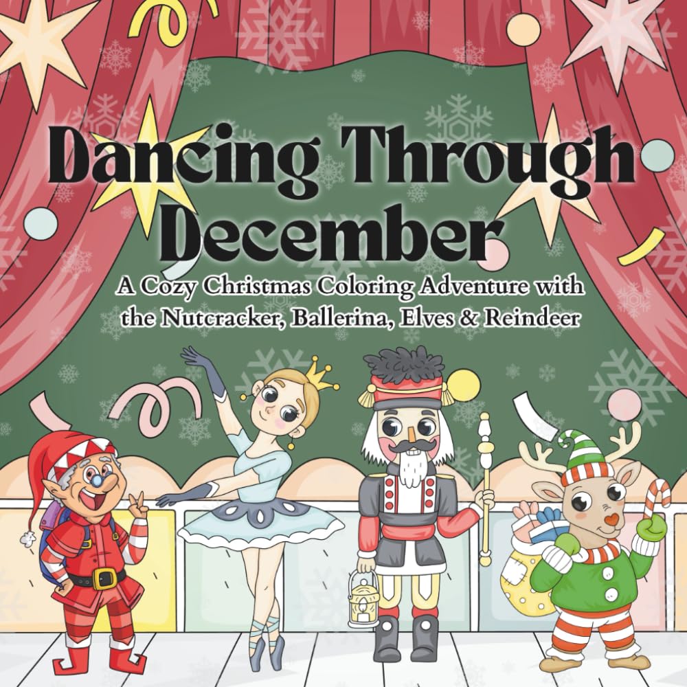 Dancing Through December: A Cozy Christmas Coloring Adventure with the Nutcracker, Ballerina, Elves & Reindeer (Seasonal Coloring Books)