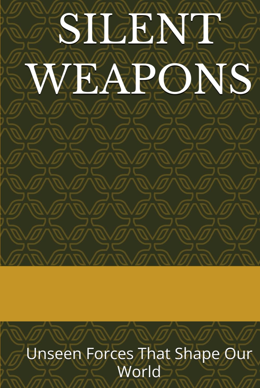 SILENT WEAPONS: Unseen Forces That Shape Our World