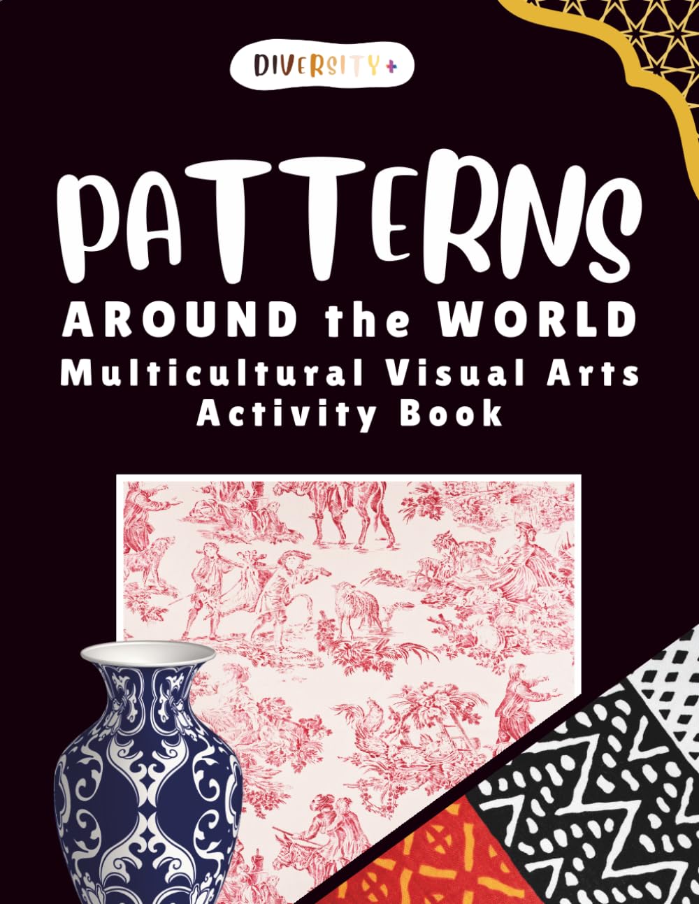 Diversity+ Patterns Around the World: A Multicultural Visual Arts Workbook : Global Folk Art, World Patterns, and Creative Art Activities for ... (Diversity+ Global Visual Arts Series)
