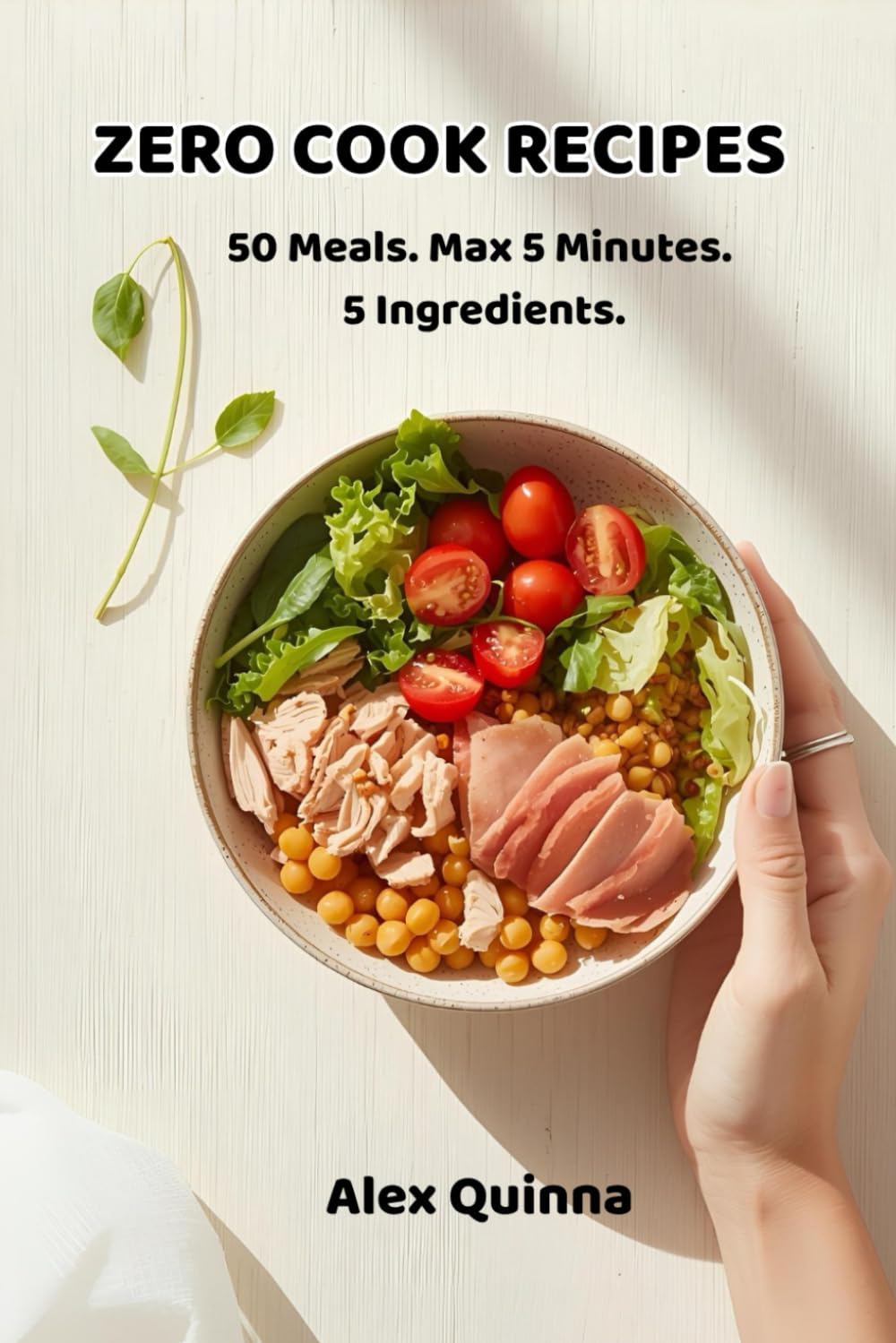 ZERO COOK RECIPES: 50 Meals. Max 5 Minutes. 5 Ingredients. (THE 5-MINUTE REVOLUTION)