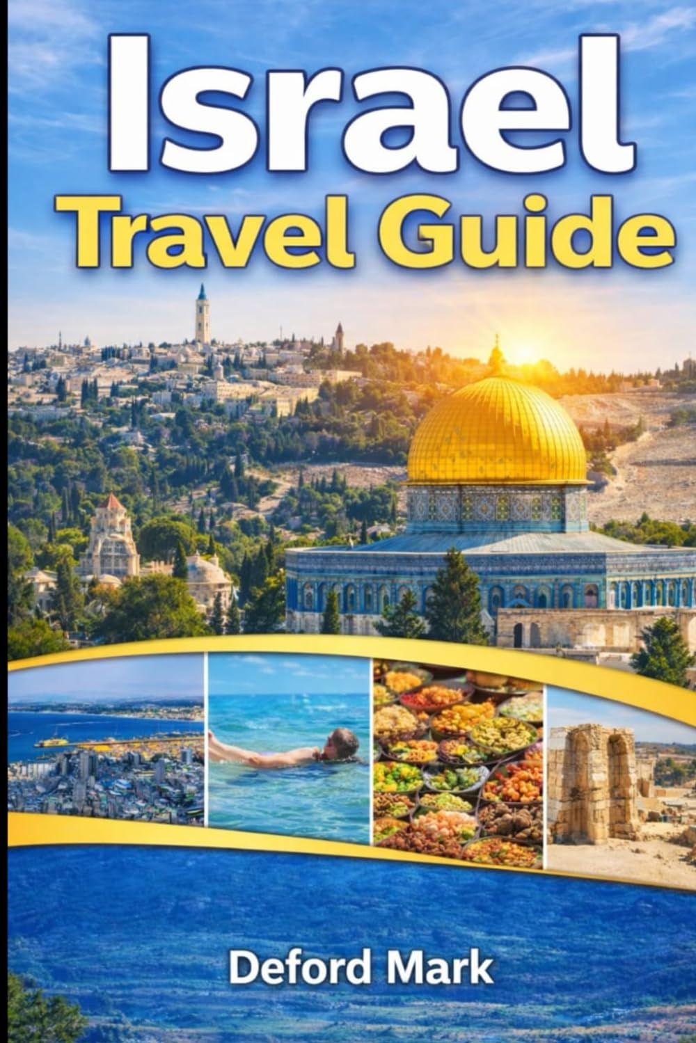 Israel Travel Guide: Discover History, Sacred Places, and Modern Cities with Practical Travel Advice