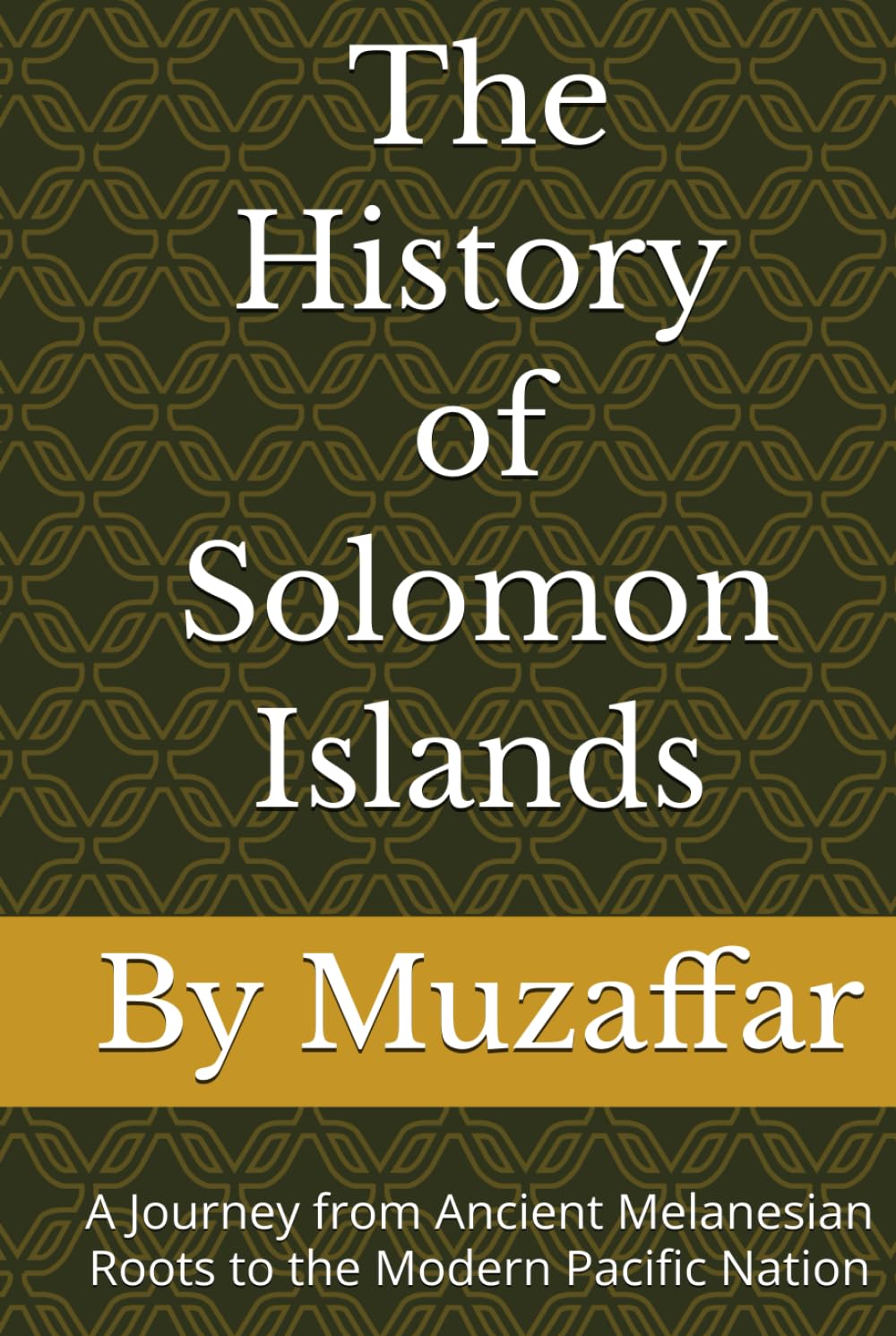 The History of Solomon Islands: A Journey from Ancient Melanesian Roots to the Modern Pacific Nation (history books)