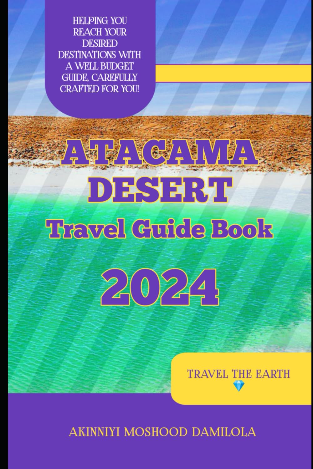 Travel Guide To Atacama Desert, Chile. 2024 (The Ultimate Travel Guide Series)