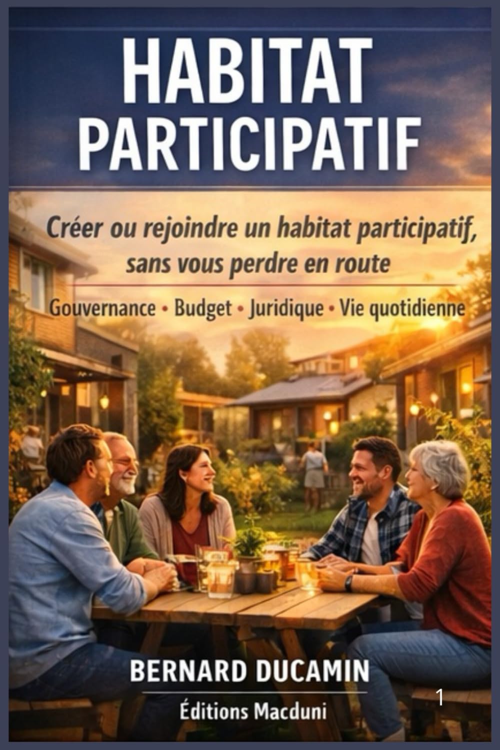 Habitat participatif: Le guide pratique pour créer ou rejoindre un projet, de l’idée à l’emménagement (gouvernance, budget, juridique, organisation du quotidien)