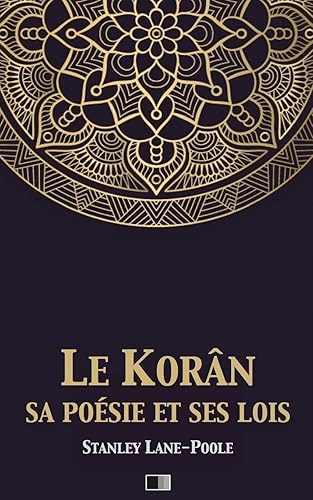 Le Korân, Sa Poésie Et Ses Lois: Le Coran, Sa Poésie Et Ses Lois
