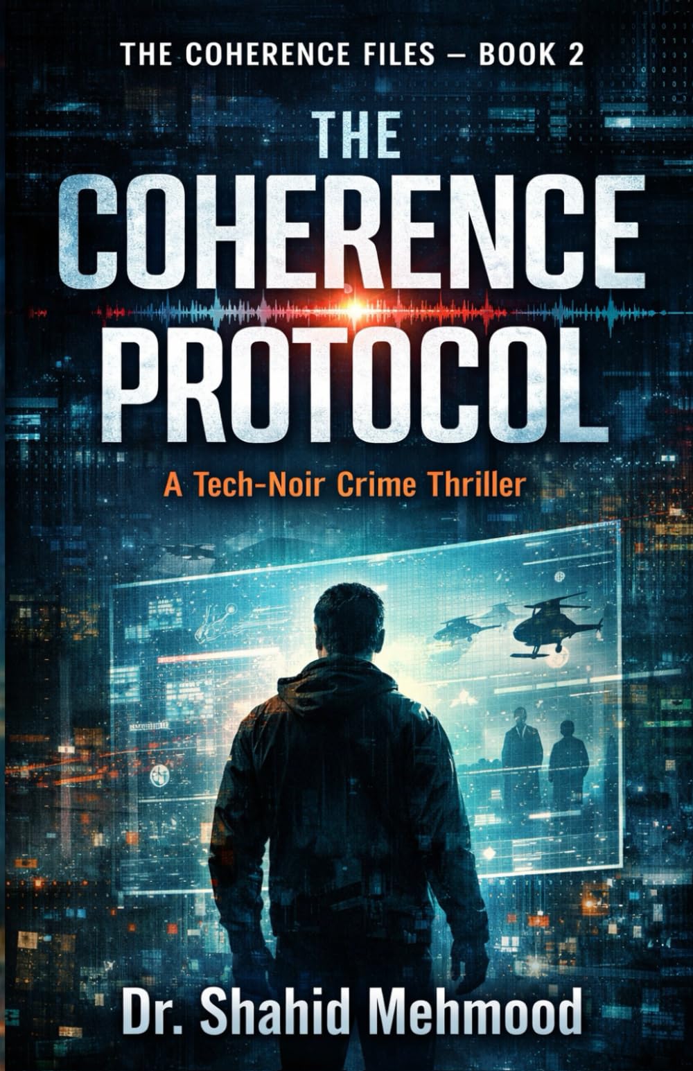 THE COHERENCE PROTOCOL: A Tech-Noir Crime Thriller (THE COHERENCE FILES)