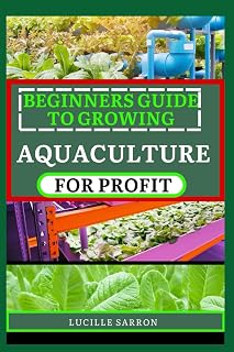 BEGINNERS GUIDE TO GROWING AQUACULTURE FOR PROFIT: A Comprehensive Guide to Nurturing Thriving Aquaculture Gardens, Revealing Nature's Symphony in Your Backyard Oasis