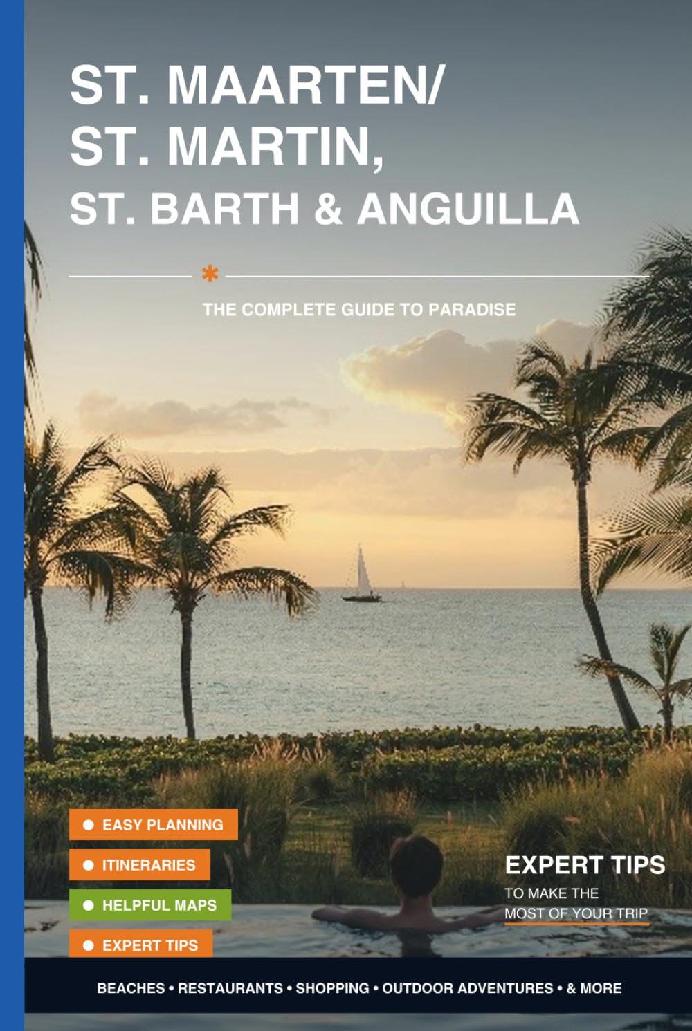 ST. MAARTEN / ST. MARTIN ST. BARTH & ANGUILLA The Complete Guide to Paradise