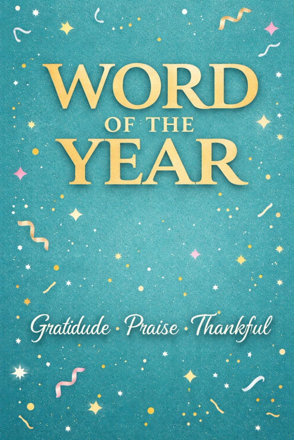 Word of the Year - Gratitude · Praise · Thankful: A Year-Long Scripture Journey