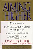 Aiming Higher: 25 Stories of How Companies Prosper by Combining Sound Management and Social Vision