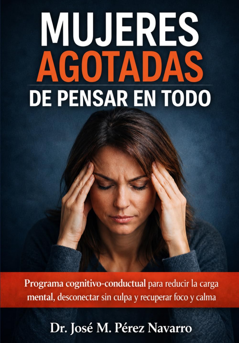 Mujeres agotadas de pensar en todo: Programa cognitivo-conductual para reducir la carga mental, desconectar sin culpa y recuperar foco y calma