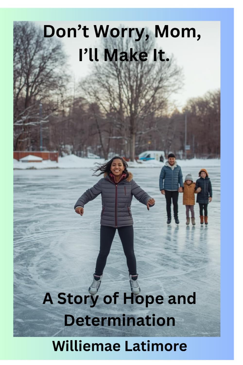 Don't Worry, Mom, I'll Make It: A Story of Hope and Determination