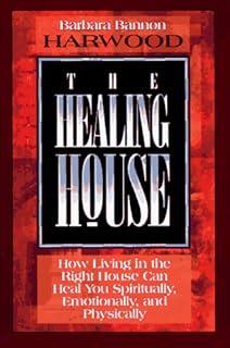 The Healing House: How Living in the Right House Can Heal You Spiritually, Emotionally, and Physically