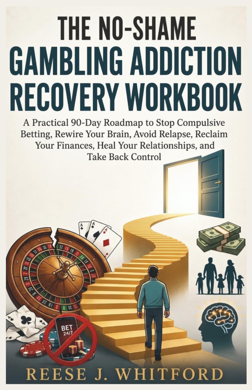 The No-Shame Gambling Addiction Recovery Workbook: A Practical 90 Day Roadmap to Stop Compulsive Betting, Rewire Your Brain, Avoid Relapse, Reclaim ... Your Relationships, and Take Back Control