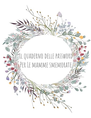 Il Quaderno delle Password per le Mamme Smemorate: Salva Tutte le Tue Password In Modo Sicuro nel Libro Password Alfabetizzato