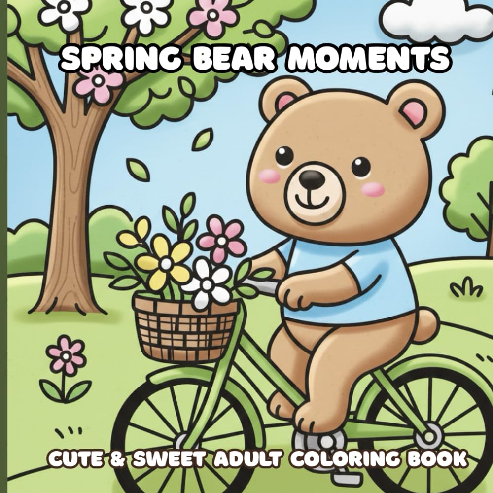 Spring Bear Moments: Adorable Bears in Springtime | 80+ Easy Coloring Pages for Teens & Adults | Cozy Spring Nature Scenes with Cute Bears, Flowers & Relaxation