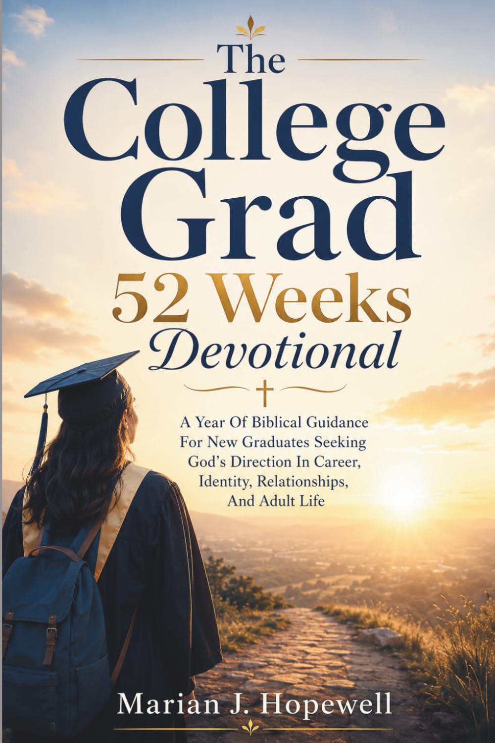 The College Grad 52 Weeks Devotional: A Year of Biblical Guidance for New Graduates Seeking God's Direction in Career, Identity, Relationships, and Adult Life
