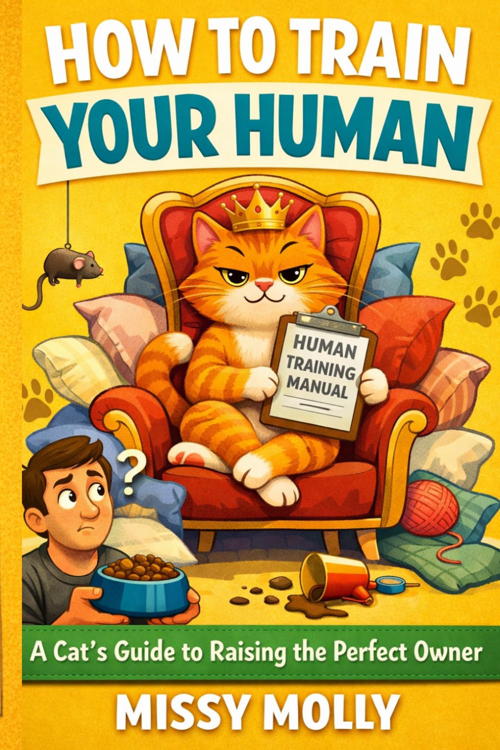 How to Train Your Human: A Cat’s Guide to Raising the Perfect Owner (The Cat’s Secret Life)