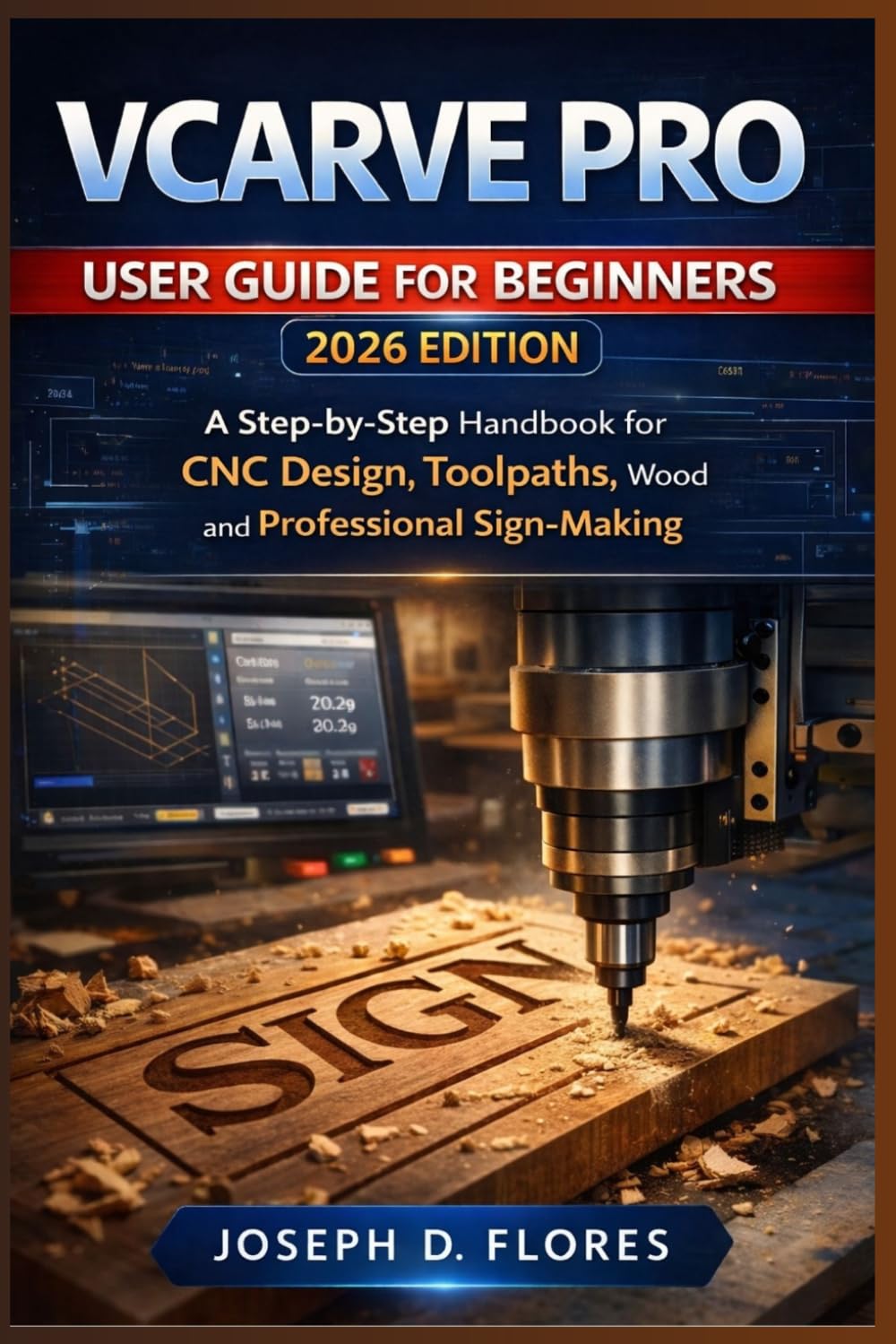 VCarve Pro User Guide for Beginners (2026 Edition): A Step-by-Step Handbook for CNC Design, Toolpaths, Wood Carving, and Professional Sign-Making