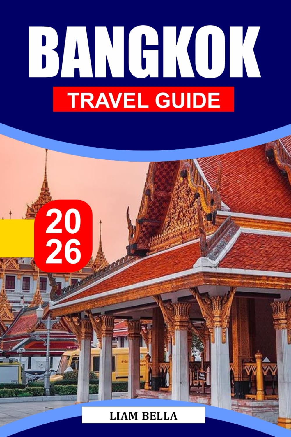 BANGKOK TRAVEL GUIDE 2026: A Golden Temple City Where River Breezes Meet Night Markets, Rooftop Lights, and Endless Street Food