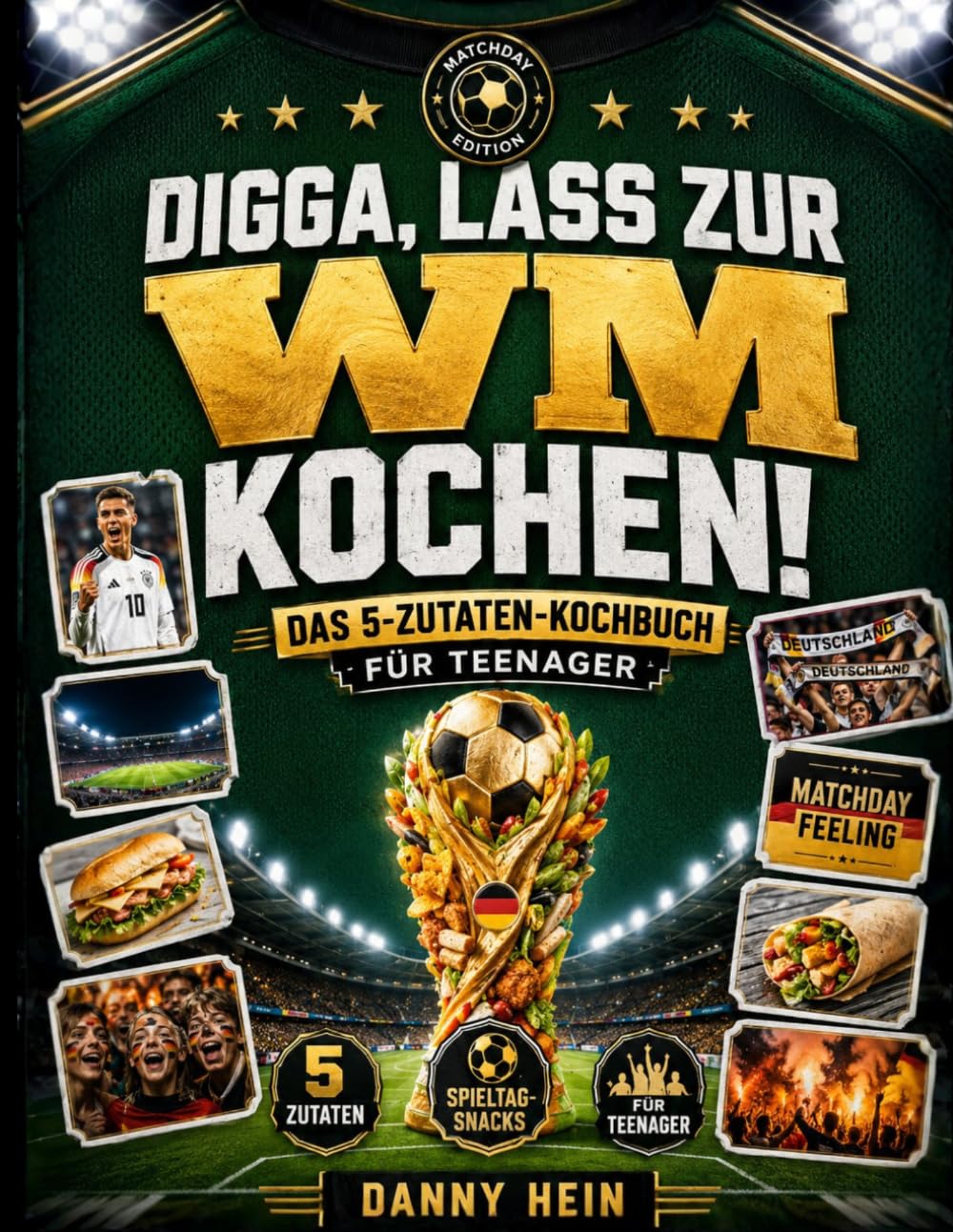 Digga, lass zur WM kochen! Das 5-Zutaten-Kochbuch für Teenager: Fußball-Snacks und schnelle Gerichte für jeden Spieltag