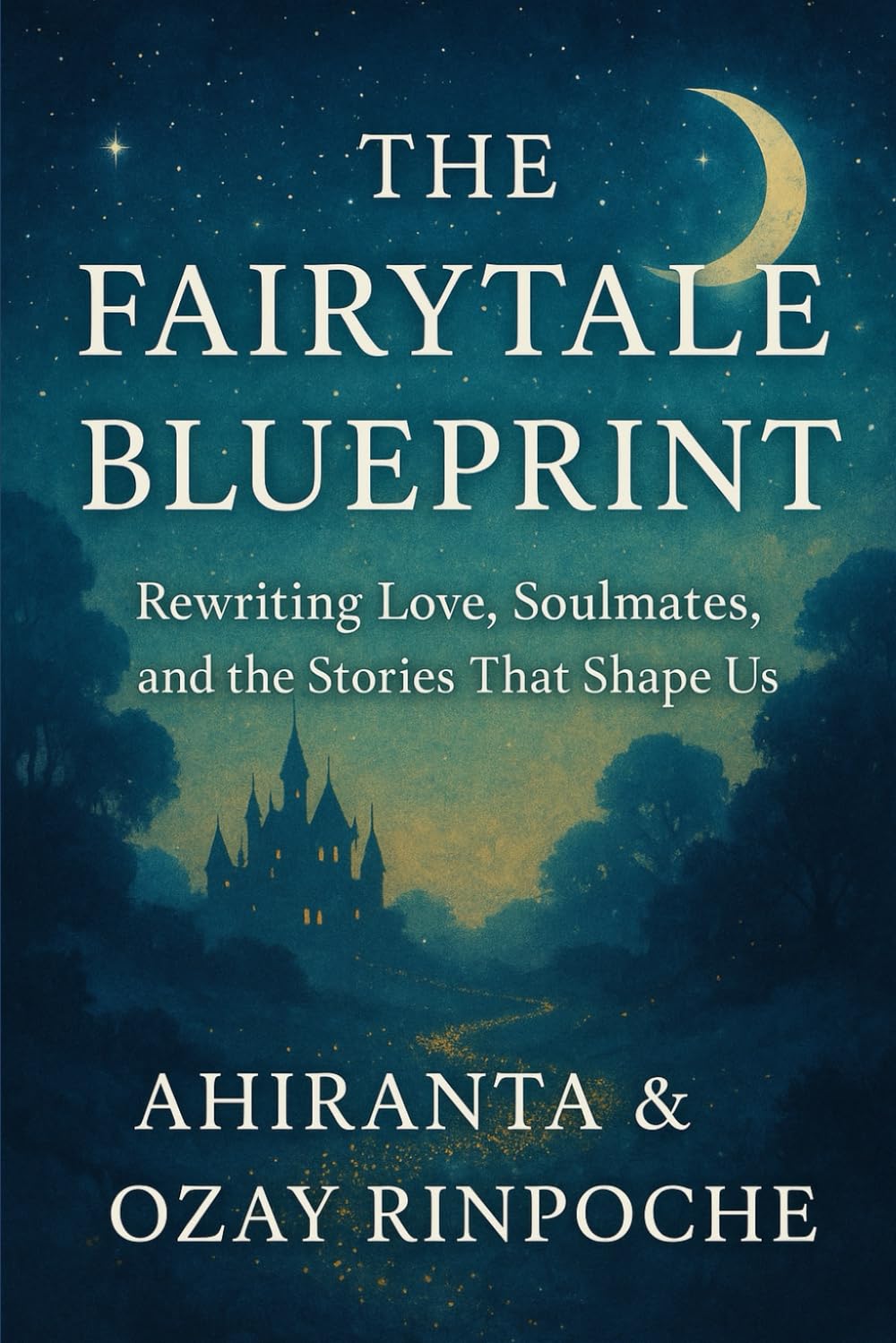 The Fairytale Blueprint: Rewriting Love, Soulmates, and the Stories That Shape Us